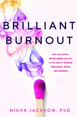 Brilliant Burnout: How Successful, Driven Women Can Stay in the Game by Rewiring Their Bodies, Brains, and Hormones